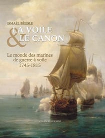 La voile & le canon - 1745-1815, le monde des marines de guerre à voile