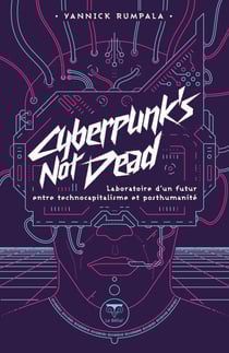 Cyberpunk's not dead : laboratoire d'un futur entre technocapitalisme et post-humanité