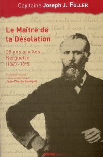 Le maître de la désolation - 35 ans aux îles Kerguelen, 1860-1895