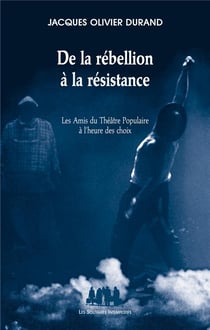 De la rébellion à la résistance - les Amis du Théâtre Populaire à l'heure des choix