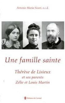 Une famille sainte - Thérèse de Lisieux et ses parents Zélie et Louis Martin
