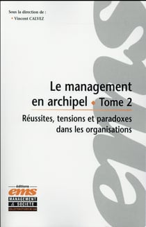 Le management en archipel Tome 2 - réussites tensions et paradoxes dans les organisations