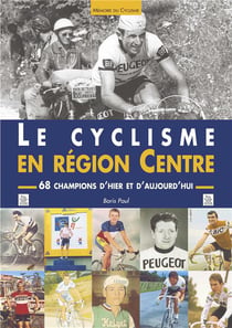 Le cyclisme en région Centre - 68 champions d'hier et d'aujourd'hui