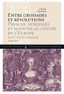 Entre croisades et révolutions - princes, noblesses et nations au centre de l'Europe (XVI-XVIII siècles)