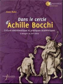 Dans le cercle d'Achille Bocchi - culture emblématique et pratiques académiques - Bologne au XVIe siècle