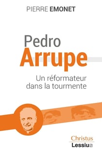 Pedro Arrupe : un prophète dans la tourmente