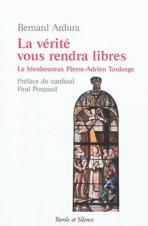 La vérité vous rendra libres : le bienheureux Pierre-Adrien Toulorge