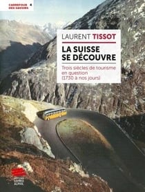 La Suisse se découvre : trois siècles de tourisme en question (1730 à nos jours)