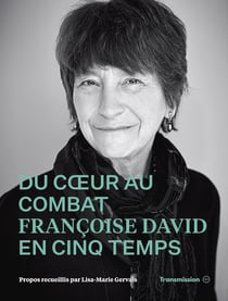 Du c?ur au combat : Françoise David en cinq temps