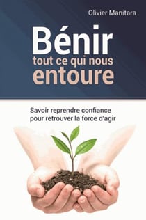 Bénir tout ce qui nous entoure : savoir reprendre confiance pour retrouver la force d'agir
