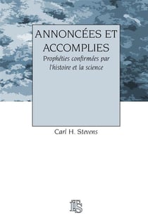 Annoncées et accomplies - prophéties confirmées par l'histoire et la science