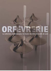 Orfèvrerie - la collection contemporaine du musée des arts décoratifs de lyon