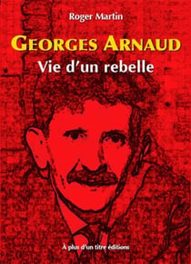 Georges arnaud - vie d'un rebelle