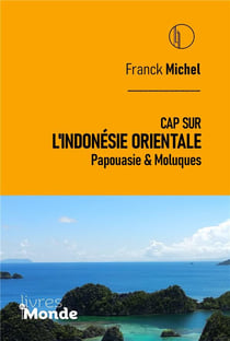 CAP SUR L'INDONÉSIE ORIENTALE : Papouasie & Moluques
