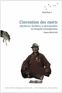 L' invention des morts : sépultures, fantômes et photographies en Mongolie contemporaine