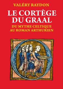 Le cortege du graal. du mythe celtique au roman arthurien