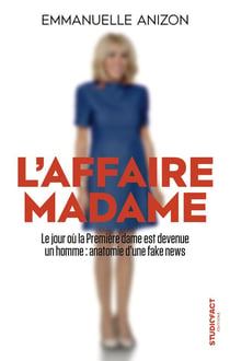 L'affaire Madame : Le jour où la Première dame est devenue un homme, anatomie d'une fake news