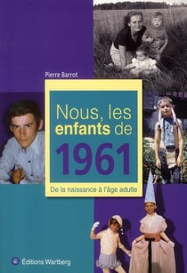 Nous, les enfants de : nous, les enfants de 1961 - de la naissance à l'âge adulte