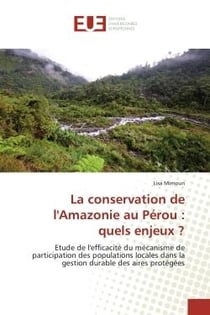 La conservation de l'Amazonie au Perou : quels enjeux ? : Etude de l'efficacite du mecanisme de participation des populations locales dans la gestion durable