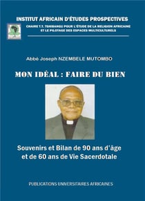 Mon idéal : faire du bien - souvenirs et bilan de 90 ans d'âge et de 60 ans de vie sacerdotale