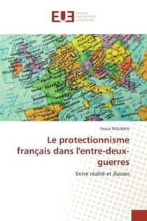 Le protectionnisme francais dans l'entre-deux-guerres - entre realite et illusion