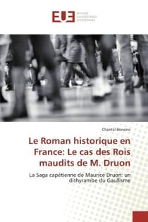 Le Roman historique en France: Le cas des Rois maudits de M. Druon : La Saga capétienne de Maurice Druon: un dithyrambe du Gaullisme