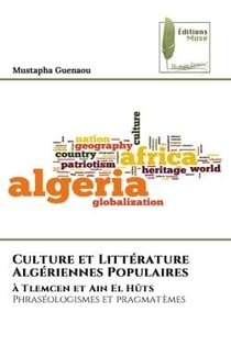 Culture et Littérature Algériennes Populaires : à Tlemcen et Ain El Hûts Phraséologismes et pragmatèmes