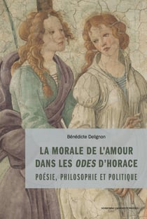 La morale de l'amour dans les odes d'Horace - philosophie, politique et poétique