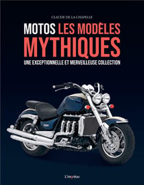 Motos, les modèles mythiques : une exceptionnelle et merveilleuse collection
