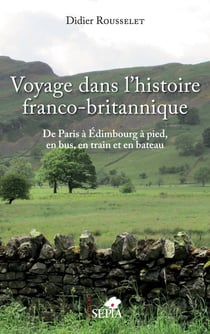 Voyage dans l'histoire franco-britannique - de Paris à Edimbourg à pied, en bus, en train et en bateau