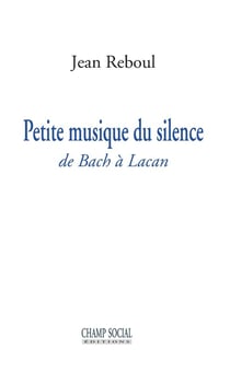 Petite musique du silence - de Bach à Lacan