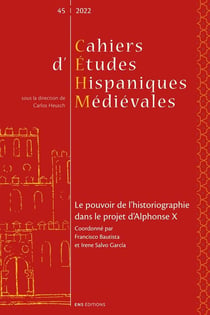 Cahiers d'études hispaniques médiévales, n° 45/2022 : Le pouvoir de l'historiographie dans le projet d'Alphonse X