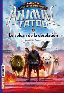 Animal Tatoo - saison 2 - les bêtes suprêmes Tome 4 : le volcan de la désolation