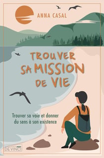 Trouver sa mission de vie : trouver sa voie grâce au chamanisme, la médiumnité et la voyance