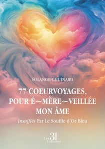 77 coeurvoyages, pour É-mère-veillée mon Âme : Insufflés Par Le Souffle d'Or Bleu