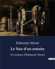 Le Nez d'un notaire : Un roman d'Edmond About