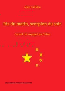 Riz du matin, scorpion du soir - carnet de voyages en Chine