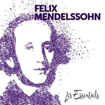 Les essentiels de Felix Mendelssohn