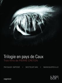 Trilogie en pays de Caux : Trois films de Pierre Creton