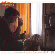 Conversations with Anthony Burgess cassette archives (1964-1993)