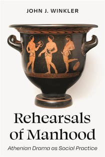 Rehearsals of manhood : Athenian drama as social practice