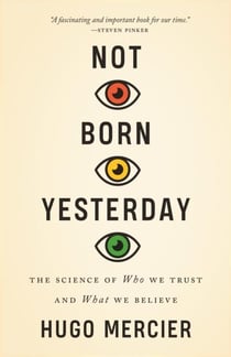 Not born yesterday : the science of who we trust and what we believe