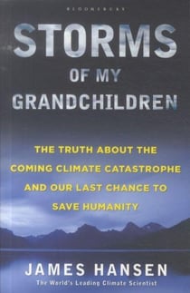 Storms of my grandchildren - the truth about the coming climate catastrophe and our last chance to save humanity