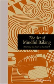 The art of mindful baking meditations on the joys of making bread