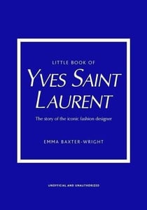 Little book of yves saint laurent : the story of the iconic fashion designer