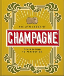 The Little Book of Champagne A Bubbly Guide to the World's Most Famous Fizz! /anglais