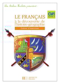 ATELIERS HACHETTE : français - CM1 - le français à la découverte de l'histoire-géograhie - cahier d'exercices