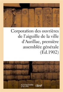Corporation des ouvrieres de l'aiguille de la ville d'aurillac, premiere assemblee generale