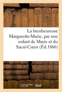 La bienheureuse marguerite-marie, par une enfant de marie et du sacre-coeur