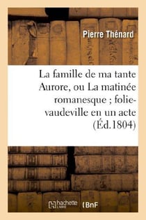 La famille de ma tante Aurore, ou La matinée romanesque folie-vaudeville en un acte et en prose